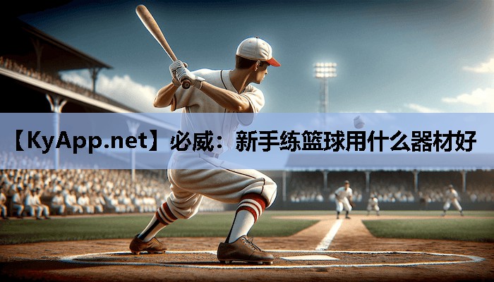 必威:新手练篮球用什么器材好