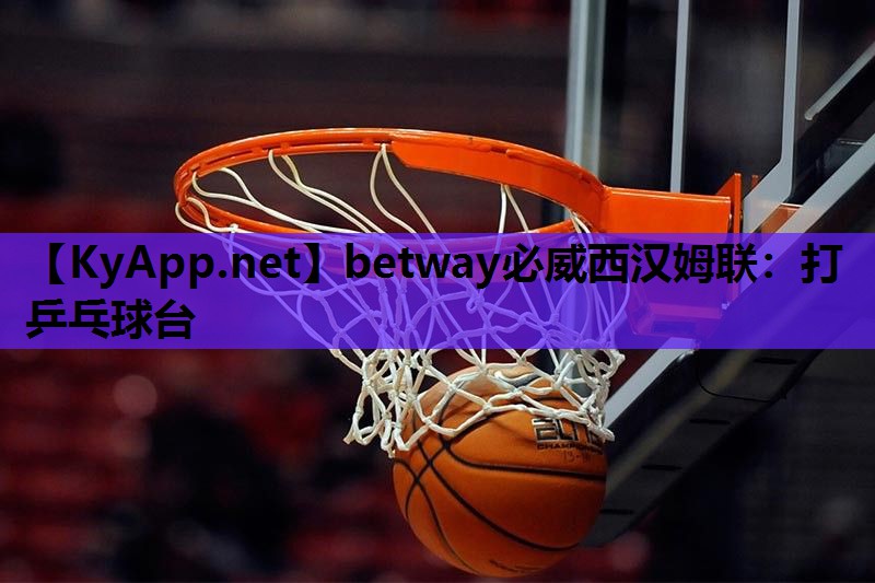 betway必威西汉姆联:打乒乓球台