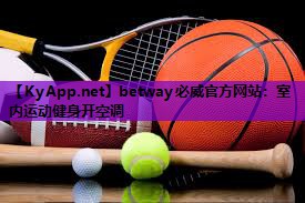 betway必威官方网站:室内运动健身开空调