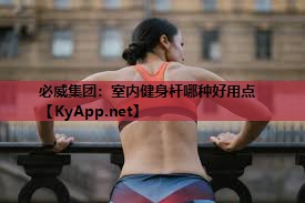 必威集团:室内健身杆哪种好用点