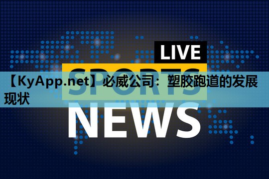 必威公司:塑胶跑道的发展现状