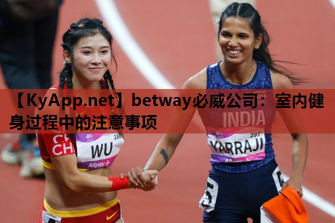 betway必威公司:室内健身过程中的注意事项