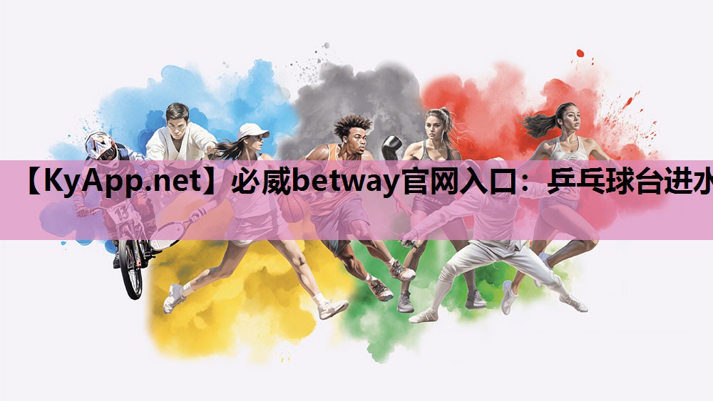 必威betway官网入口:乒乓球台进水