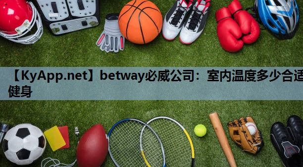 betway必威公司:室内温度多少合适健身