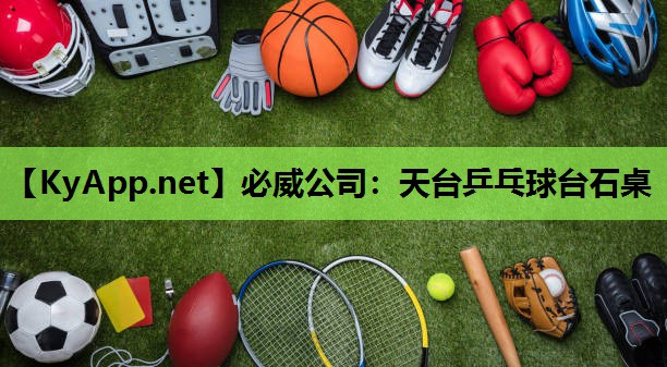 必威公司:天台乒乓球台石桌