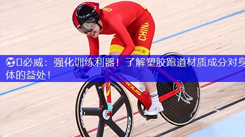 强化训练利器！了解塑胶跑道材质成分对身体的益处！