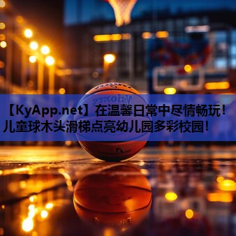 在温馨日常中尽情畅玩！儿童球木头滑梯点亮幼儿园多彩校园！