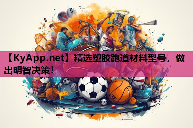 精选塑胶跑道材料型号，做出明智决策！