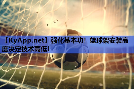 强化基本功！篮球架安装高度决定技术高低！